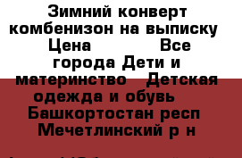 Зимний конверт комбенизон на выписку › Цена ­ 1 500 - Все города Дети и материнство » Детская одежда и обувь   . Башкортостан респ.,Мечетлинский р-н